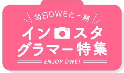 毎日DWEと一緒 インスタグラマー特集 ENJOY DWE！